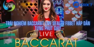 Trải Nghiệm Baccarat Live Dealer F8bet Hấp Dẫn Từng Phút Giây