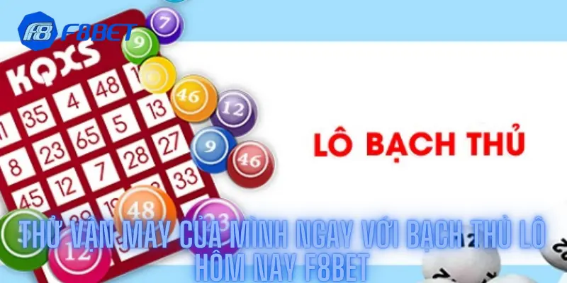 Thử Vận May Của Mình Ngay Với Bạch Thủ Lô Hôm Nay F8bet