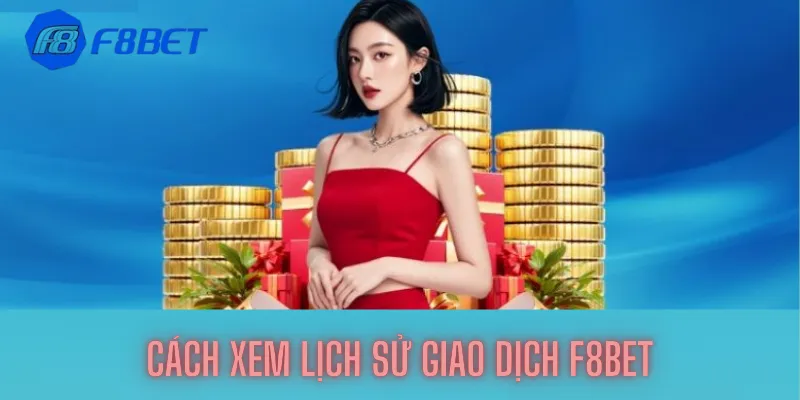 Cách xem lịch sử giao dịch F8bet