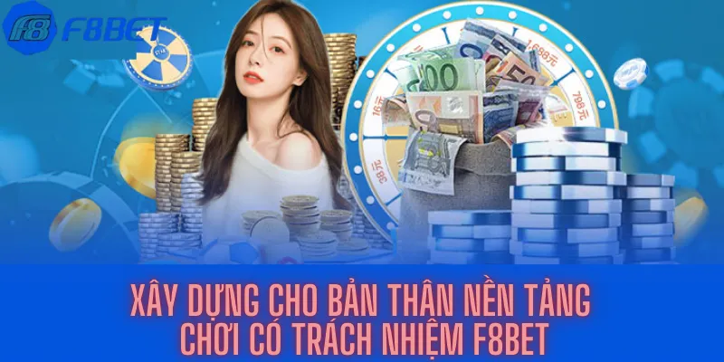 Xây Dựng Cho Bản Thân Nền Tảng Chơi Có Trách Nhiệm F8bet