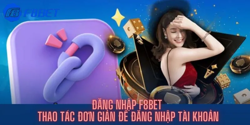 Đăng Nhập F8bet - Thao Tác Đơn Giản Để Đăng Nhập Tài Khoản