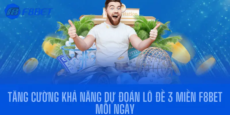 Tăng Cường Khả Năng Dự Đoán Lô Đề 3 Miền F8bet Mỗi Ngày