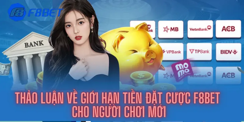 Thảo Luận Về Giới Hạn Tiền Đặt Cược F8bet Cho Người Chơi Mới