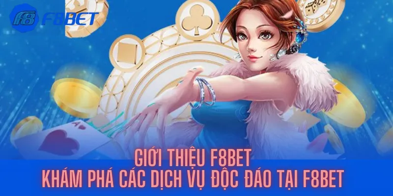 Giới Thiệu F8bet - Khám Phá Các Dịch Vụ Độc Đáo Tại F8bet