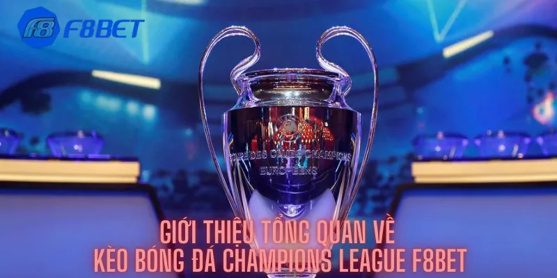 Giới thiệu tổng quan về kèo bóng đá Champions League F8bet