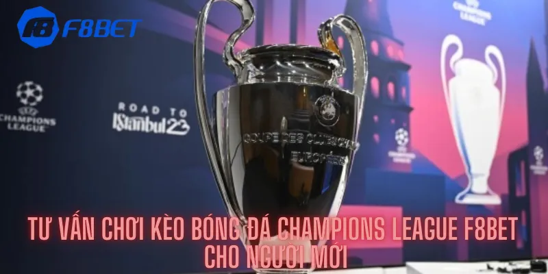 Tư Vấn Chơi Kèo Bóng Đá Champions League F8bet Cho Người Mới