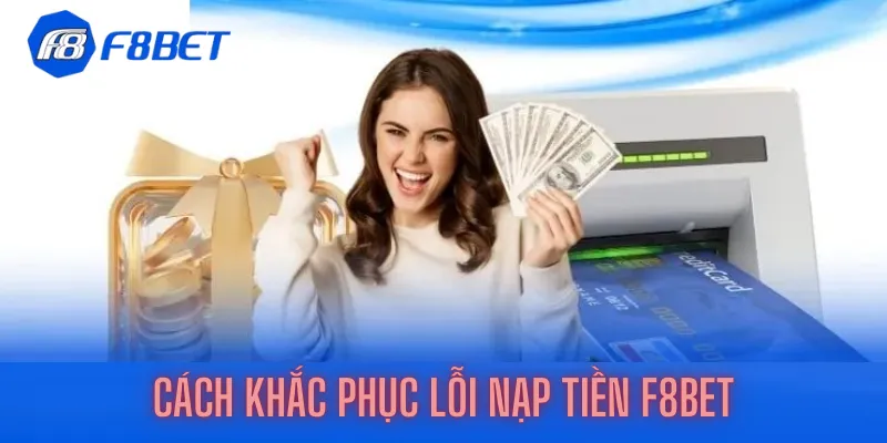 Cách khắc phục lỗi nạp tiền F8bet