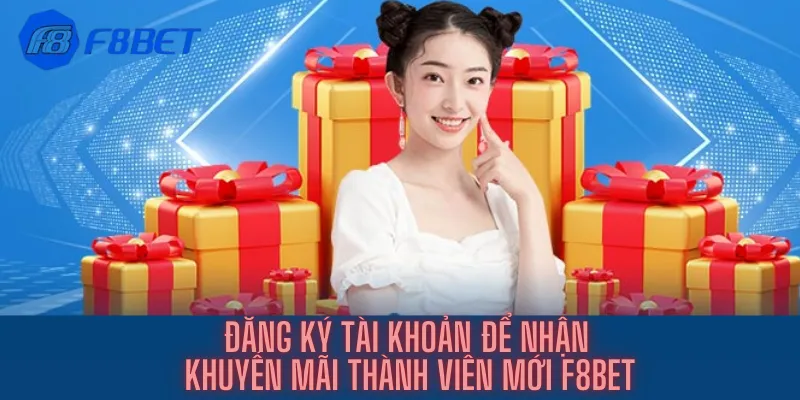 Đăng Ký Tài Khoản Để Nhận Khuyến Mãi Thành Viên Mới F8bet