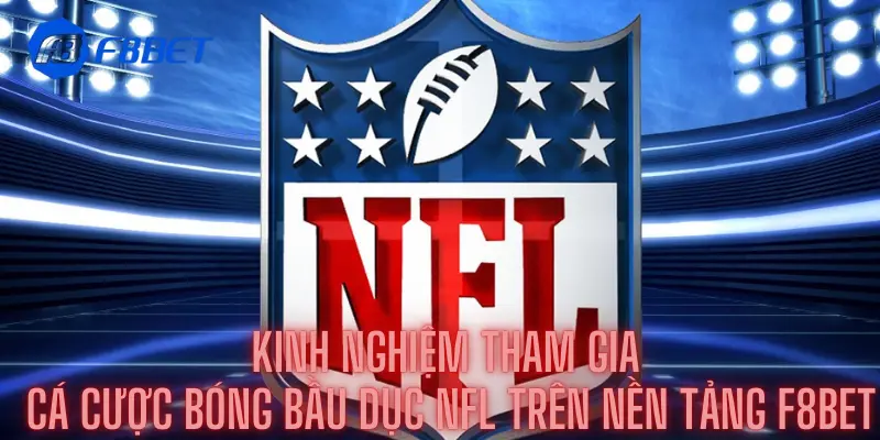 Kinh nghiệm tham gia cá cược bóng bầu dục NFL trên nền tảng F8bet