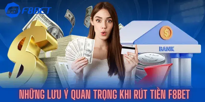 Những lưu ý quan trọng khi rút tiền F8bet