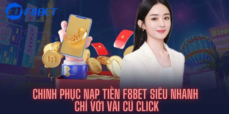 Chinh Phục Nạp Tiền F8bet Siêu Nhanh Chỉ Với Vài Cú Click