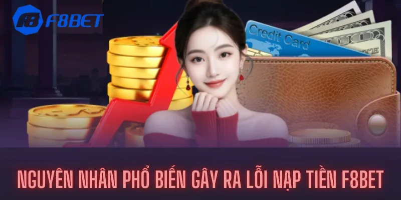 Những nguyên nhân phổ biến gây ra lỗi nạp tiền F8bet