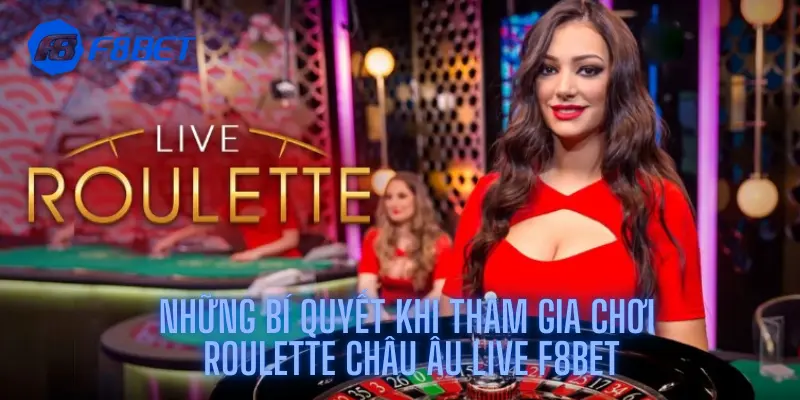 Những Bí Quyết Khi Tham Gia Chơi Roulette Châu Âu Live F8bet