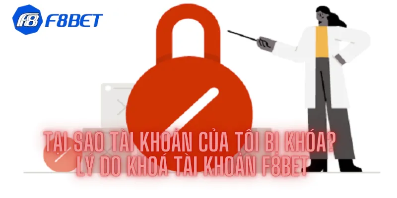 Tại Sao Tài Khoản Của Tôi Bị Khóa? Lý Do Khoá Tài Khoản F8bet