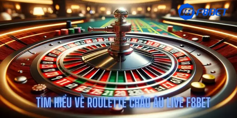 Tìm hiểu về Roulette châu Âu Live F8bet